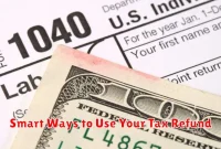 Smart Ways to Use Your Tax Refund Smart Ways to Use Your Tax Refund